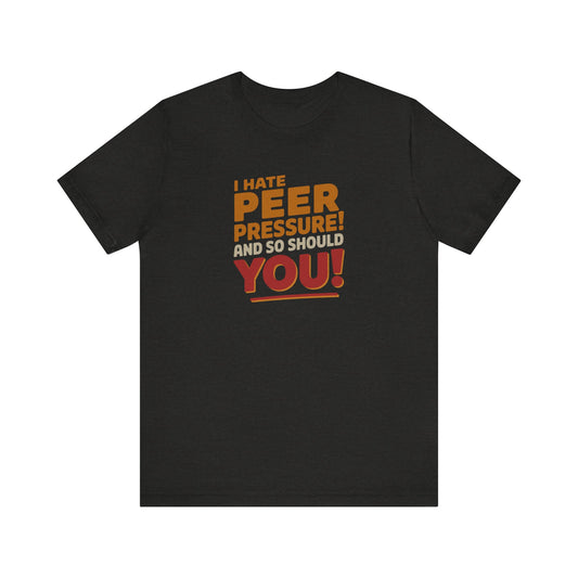 I Hate Peer Pressure, And So Should You! — Retro Tee (Dark)