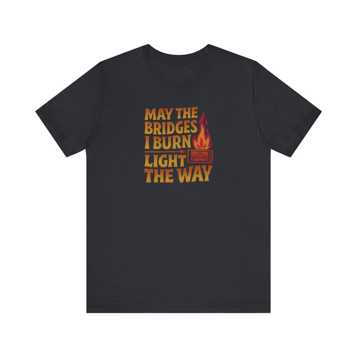 May the Bridges I Burn Light the Way — Retro Tee (Dark)