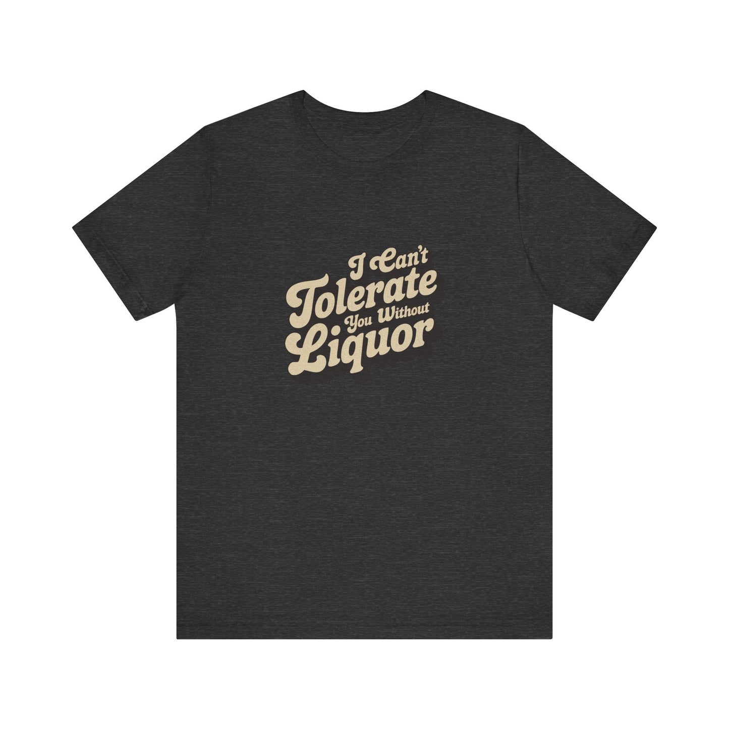I Can't Tolerate You Without Liquor — Retro Tee (Dark)