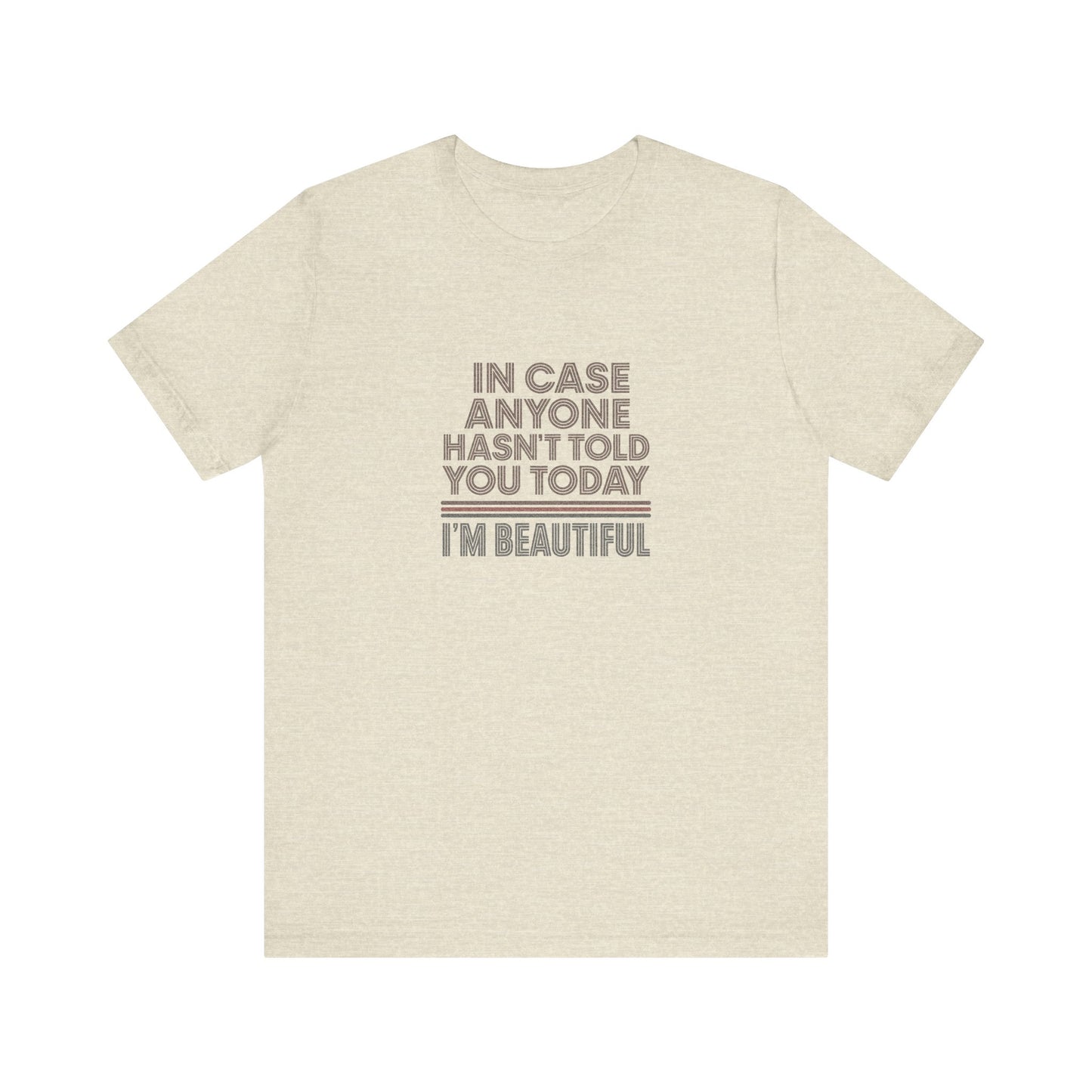 In Case Anyone Hasn't Told You Today, I'm Beautiful — Retro Tee (Light)