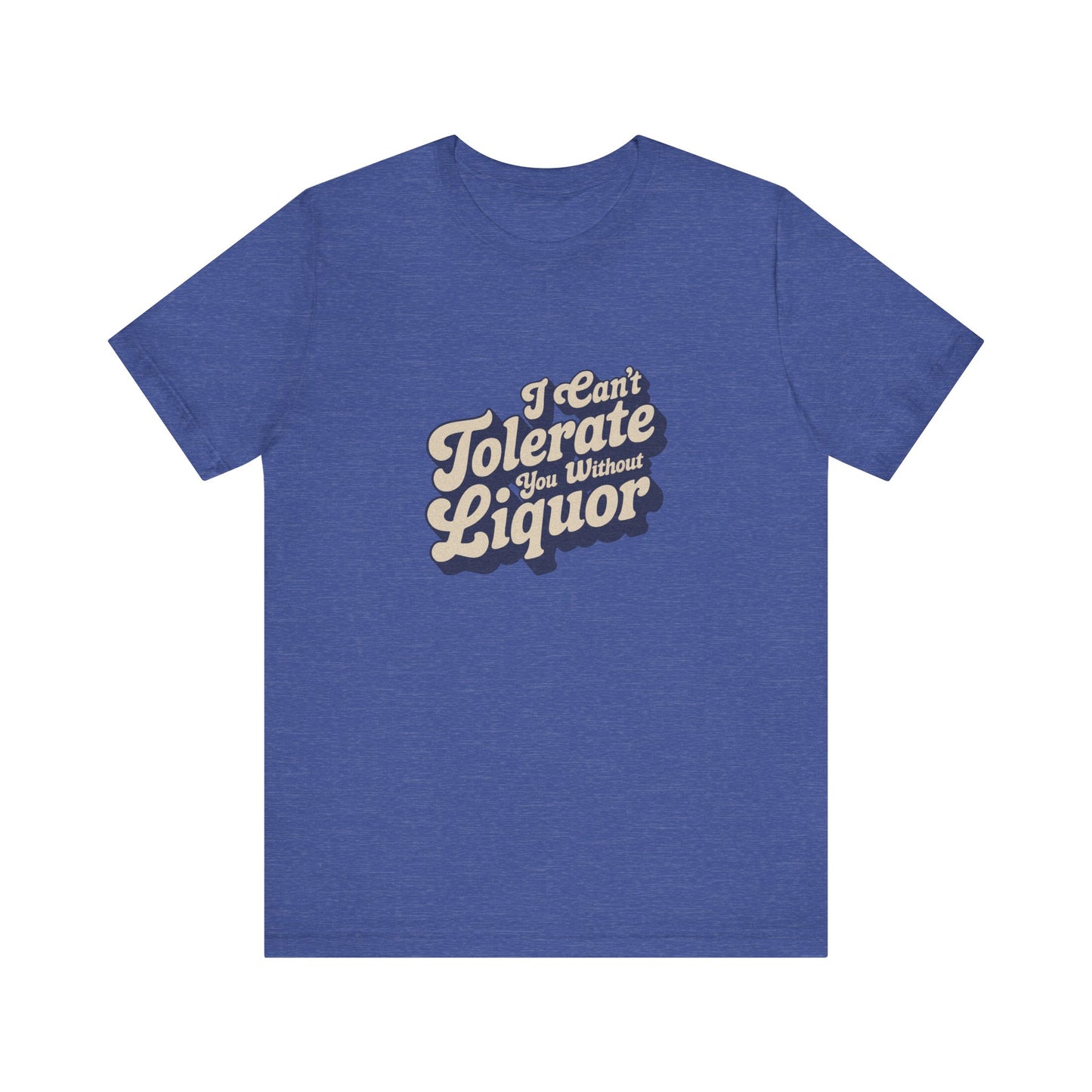 I Can't Tolerate You Without Liquor — Retro Tee (Dark)