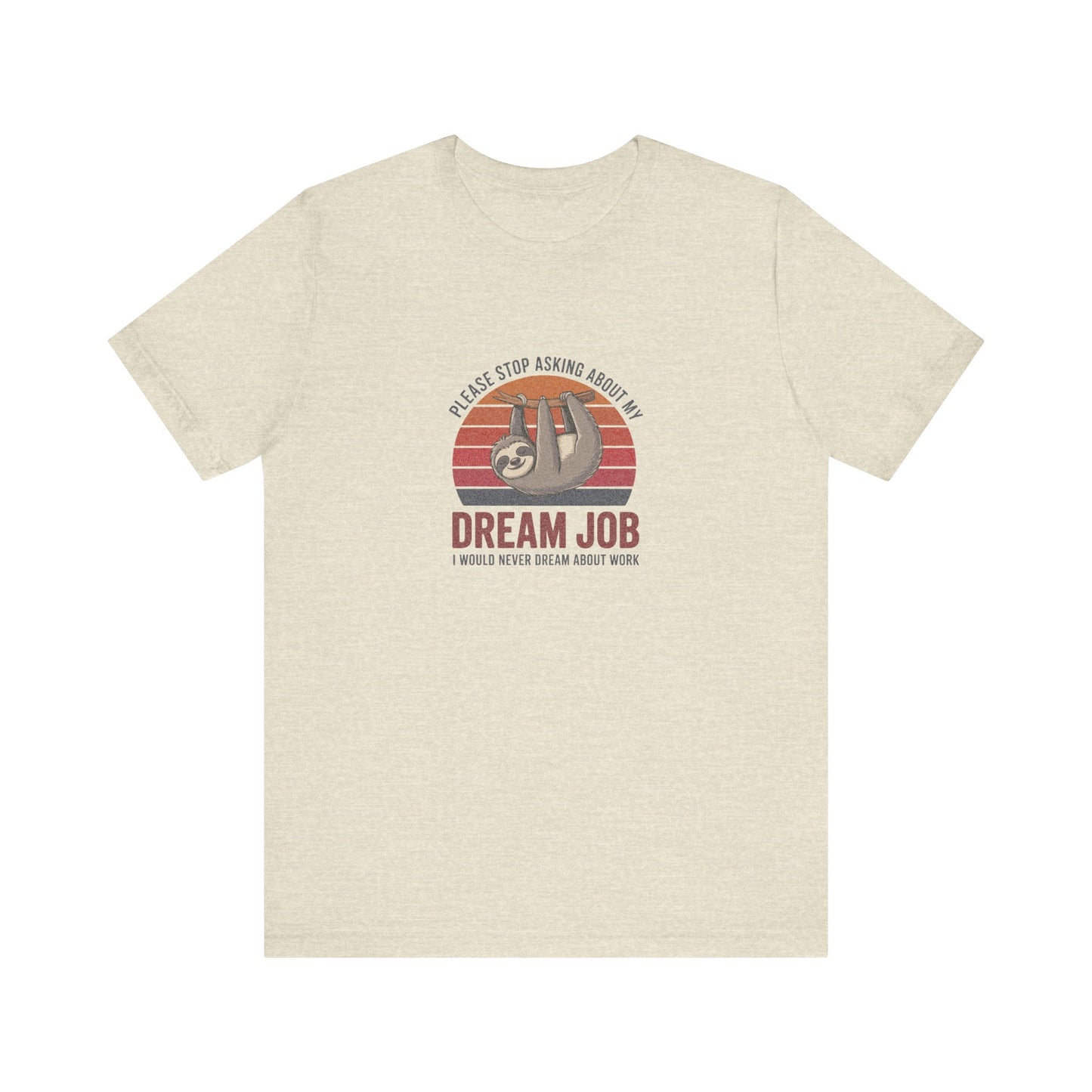 My Dream Job? I Would Never Dream About Work — Retro Tee (Light)