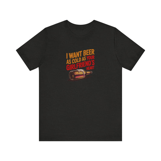 I Want Beer As Cold As Your Girlfriend’s Heart — Retro Tee (Dark)