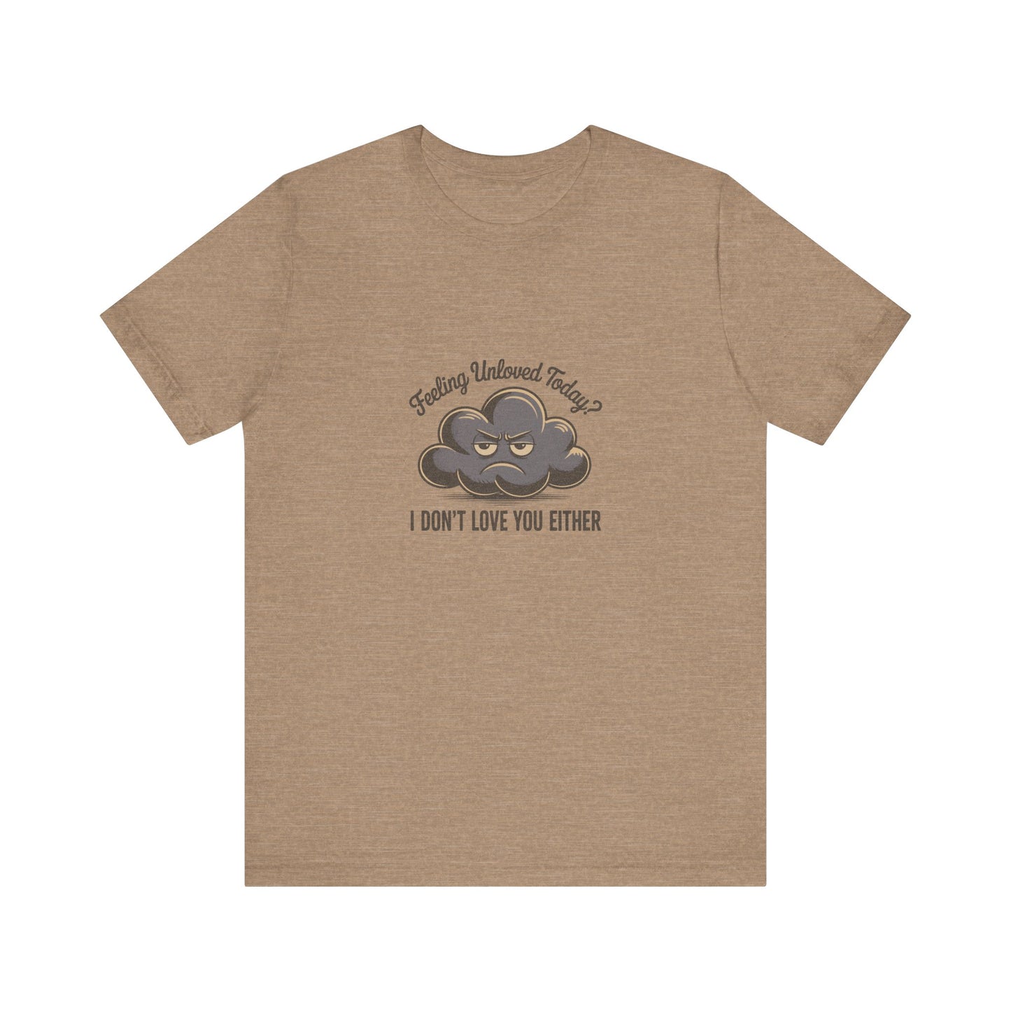 Feeling Unloved Today? I Don't Love You Either — Retro Tee (Light)