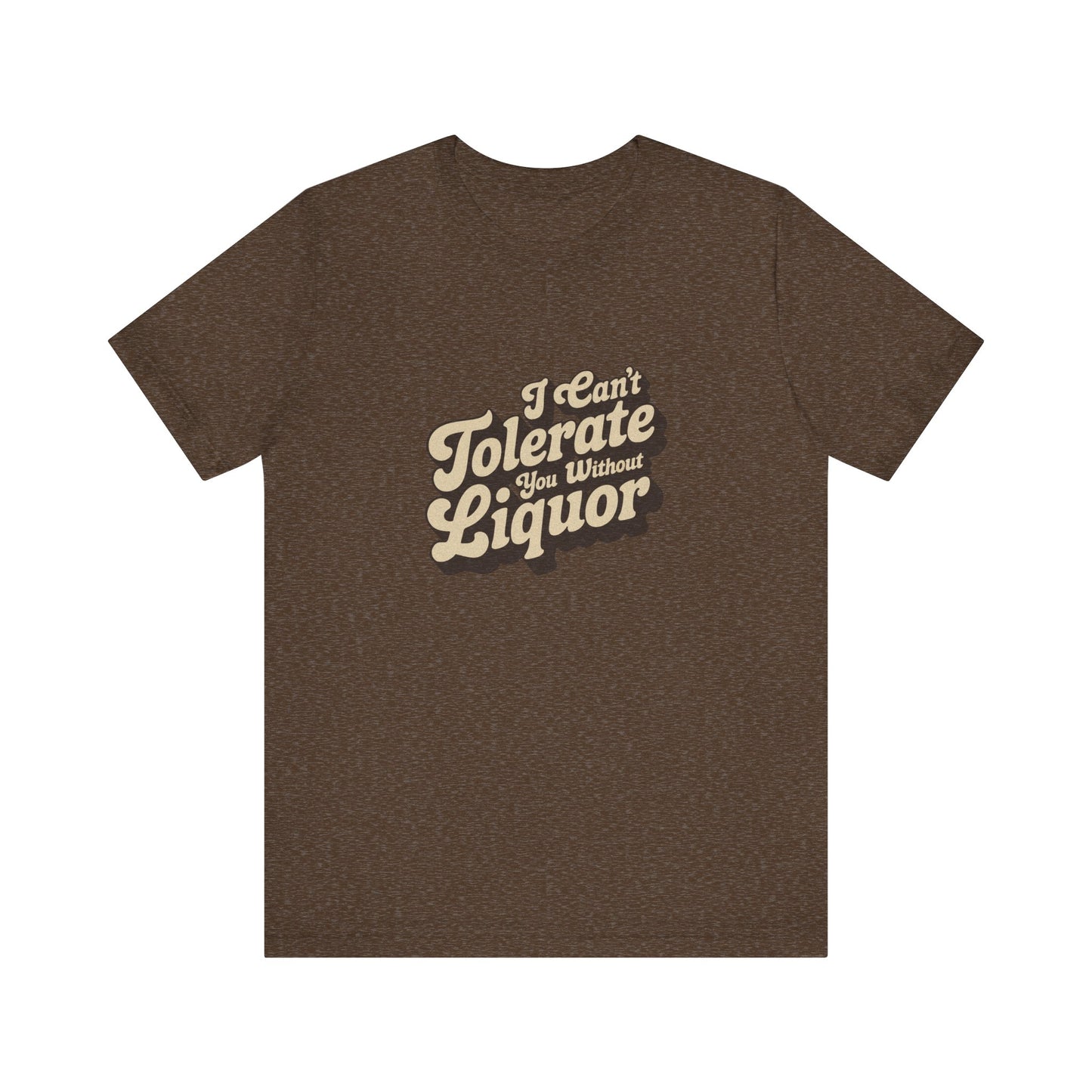 I Can't Tolerate You Without Liquor — Retro Tee (Dark)