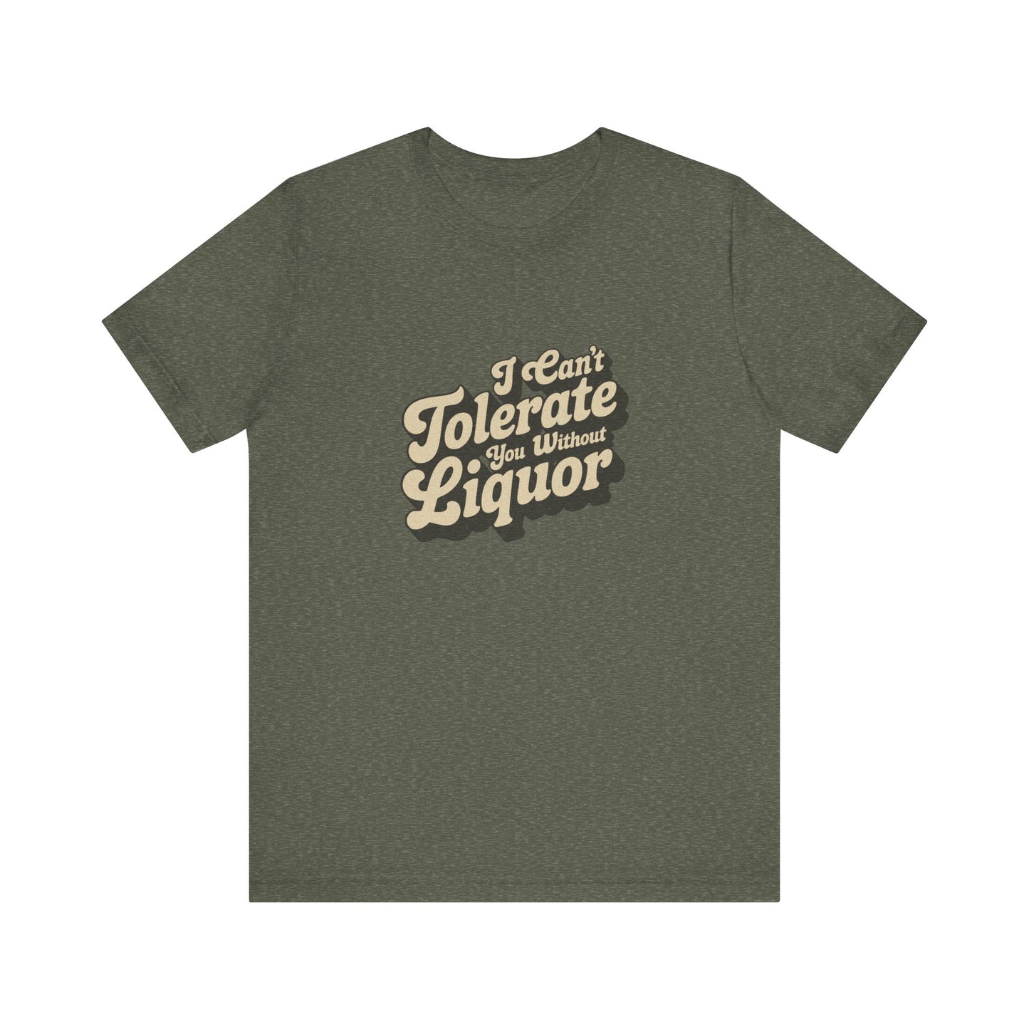 I Can't Tolerate You Without Liquor — Retro Tee (Dark)