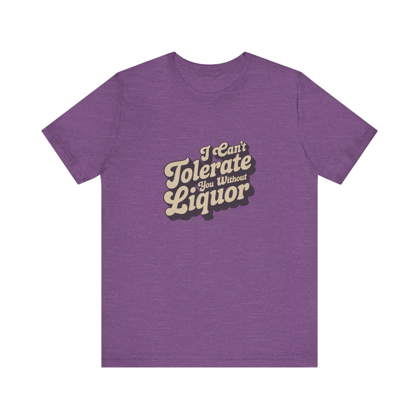 I Can't Tolerate You Without Liquor — Retro Tee (Light)