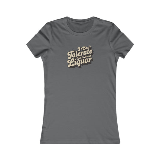 I Can't Tolerate You Without Liquor — Retro Women's Tee (Dark)