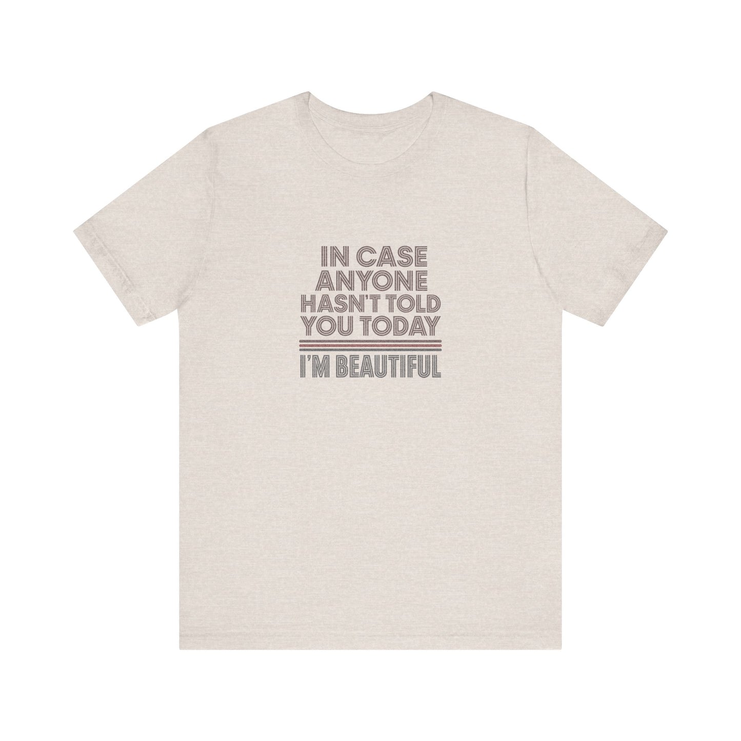 In Case Anyone Hasn't Told You Today, I'm Beautiful — Retro Tee (Light)