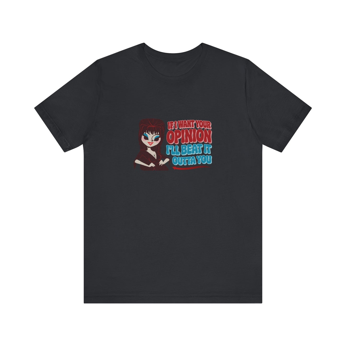 If I Want Your Opinion, I'll Beat It Outta Ya — Elvira Retro Tee (Dark)