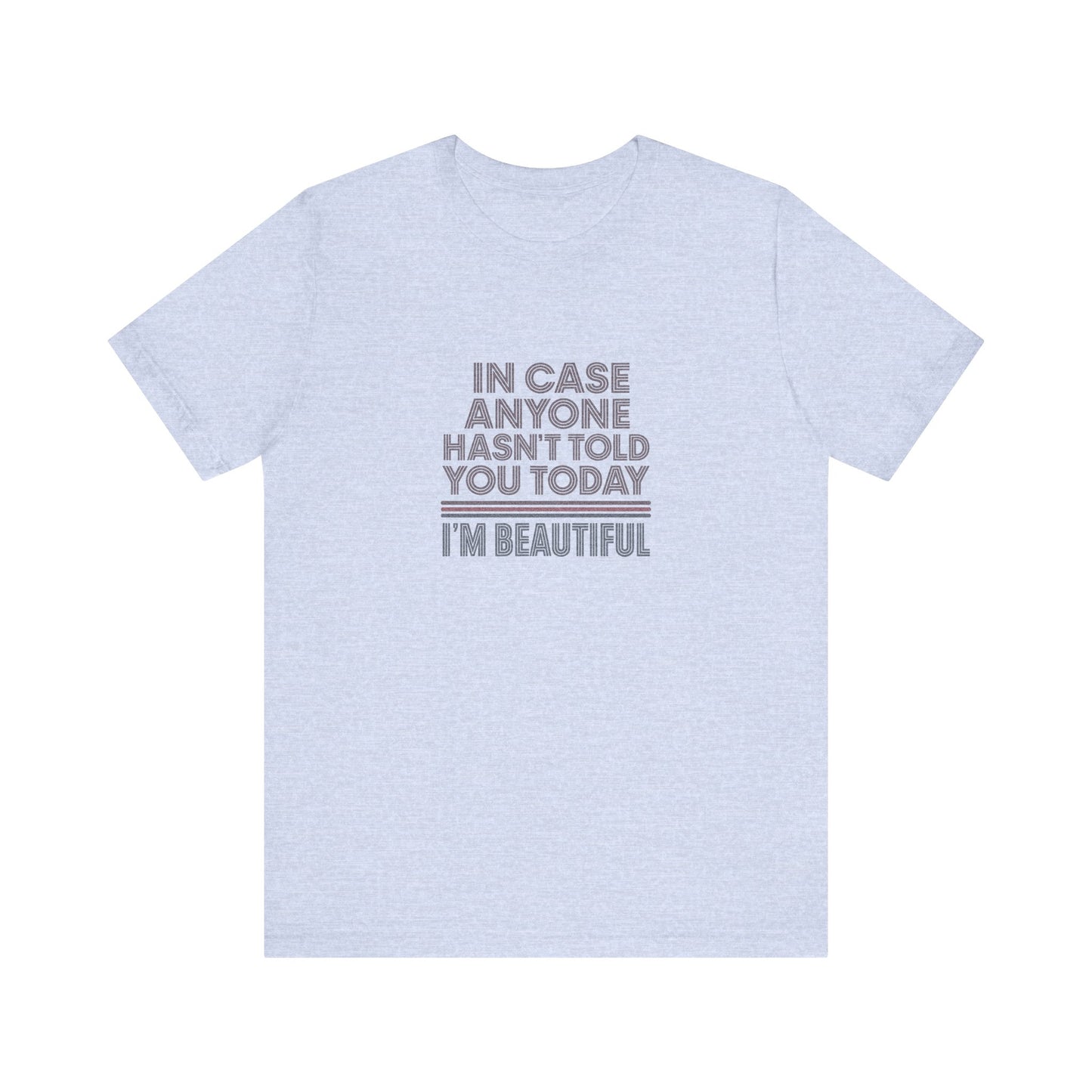 In Case Anyone Hasn't Told You Today, I'm Beautiful — Retro Tee (Light)