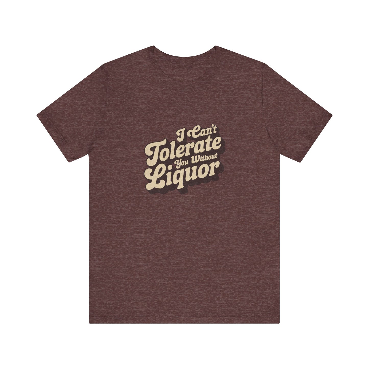 I Can't Tolerate You Without Liquor — Retro Tee (Dark)