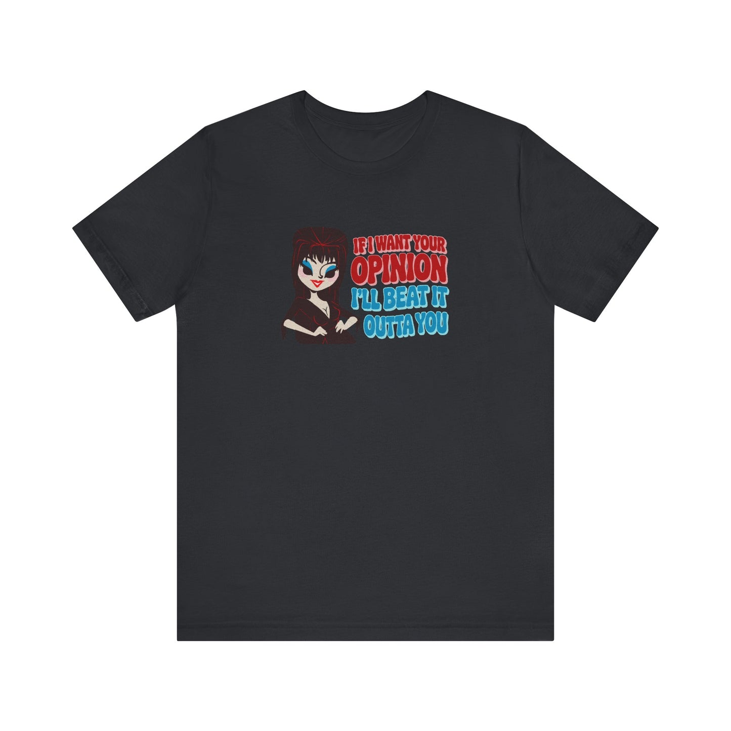 If I Want Your Opinion, I'll Beat It Outta Ya — Elvira Retro Tee (Dark)