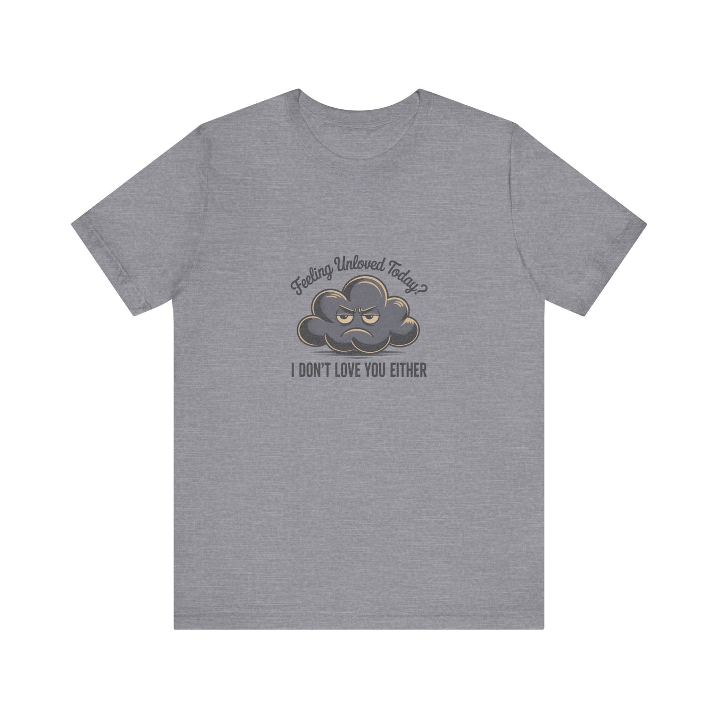 Feeling Unloved Today? I Don't Love You Either — Retro Tee (Light)