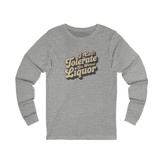 I Can't Tolerate You Without Liquor — Retro Long Sleeve (Light)