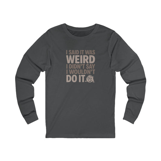 I Said It Was Weird, I Didn't Say I Wouldn't Do It — Retro Long Sleeve (Dark)