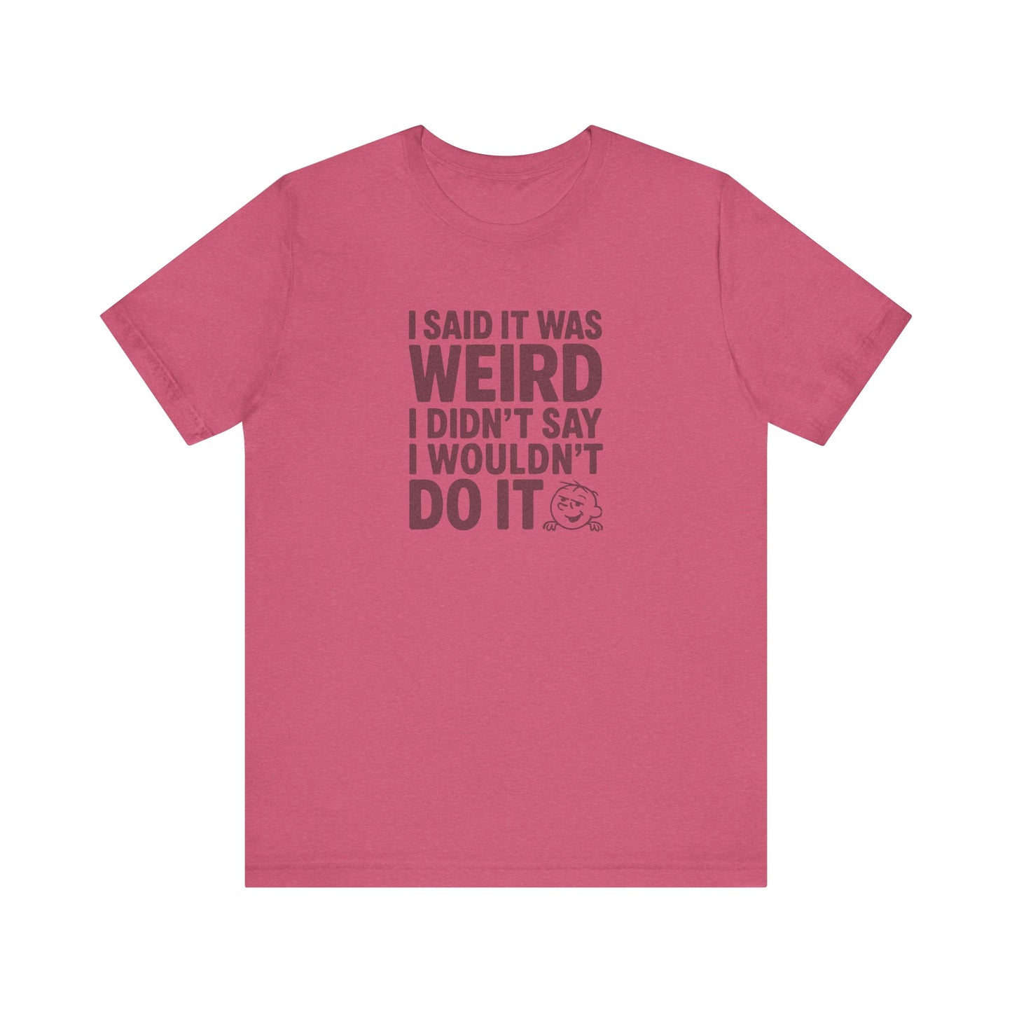 I Said It Was Weird, I Didn't Say I Wouldn't Do It — Retro Tee (Light)