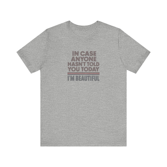 In Case Anyone Hasn't Told You Today, I'm Beautiful — Retro Tee (Light)