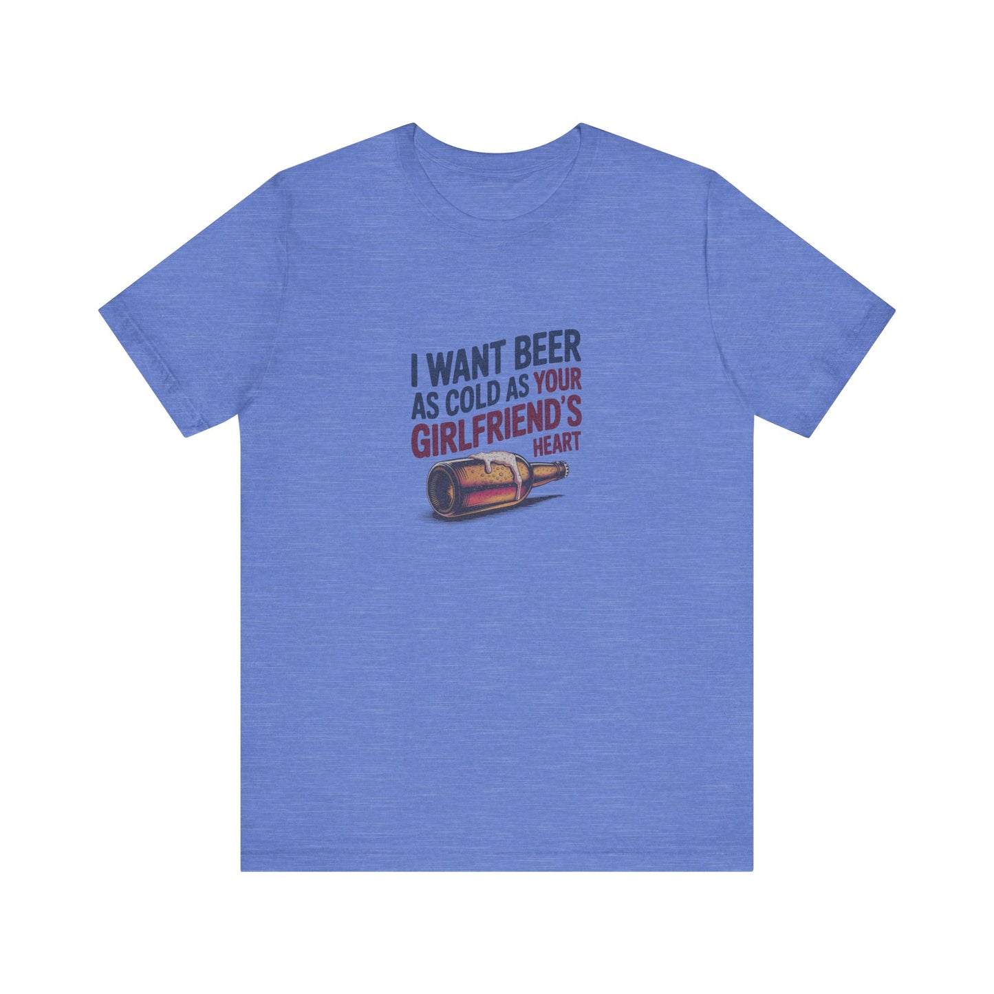 I Want Beer As Cold As Your Girlfriend’s Heart — Retro Tee (Light)