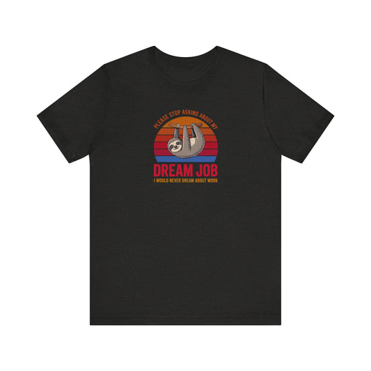 My Dream Job? I Would Never Dream About Work — Retro Tee (Dark)
