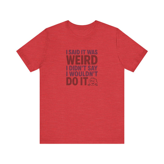 I Said It Was Weird, I Didn't Say I Wouldn't Do It (Colorful) — Retro Tee (Light)
