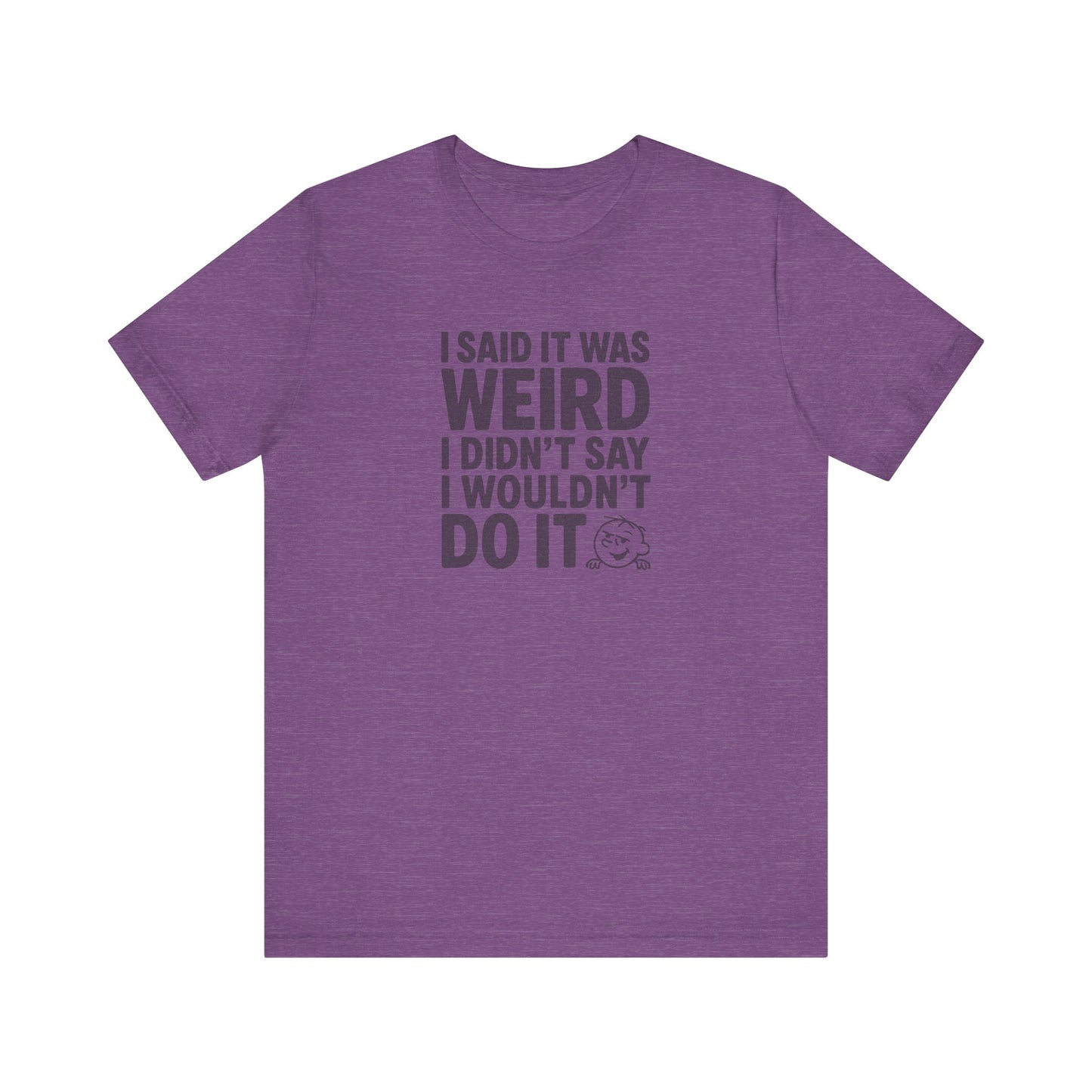 I Said It Was Weird, I Didn't Say I Wouldn't Do It — Retro Tee (Light)