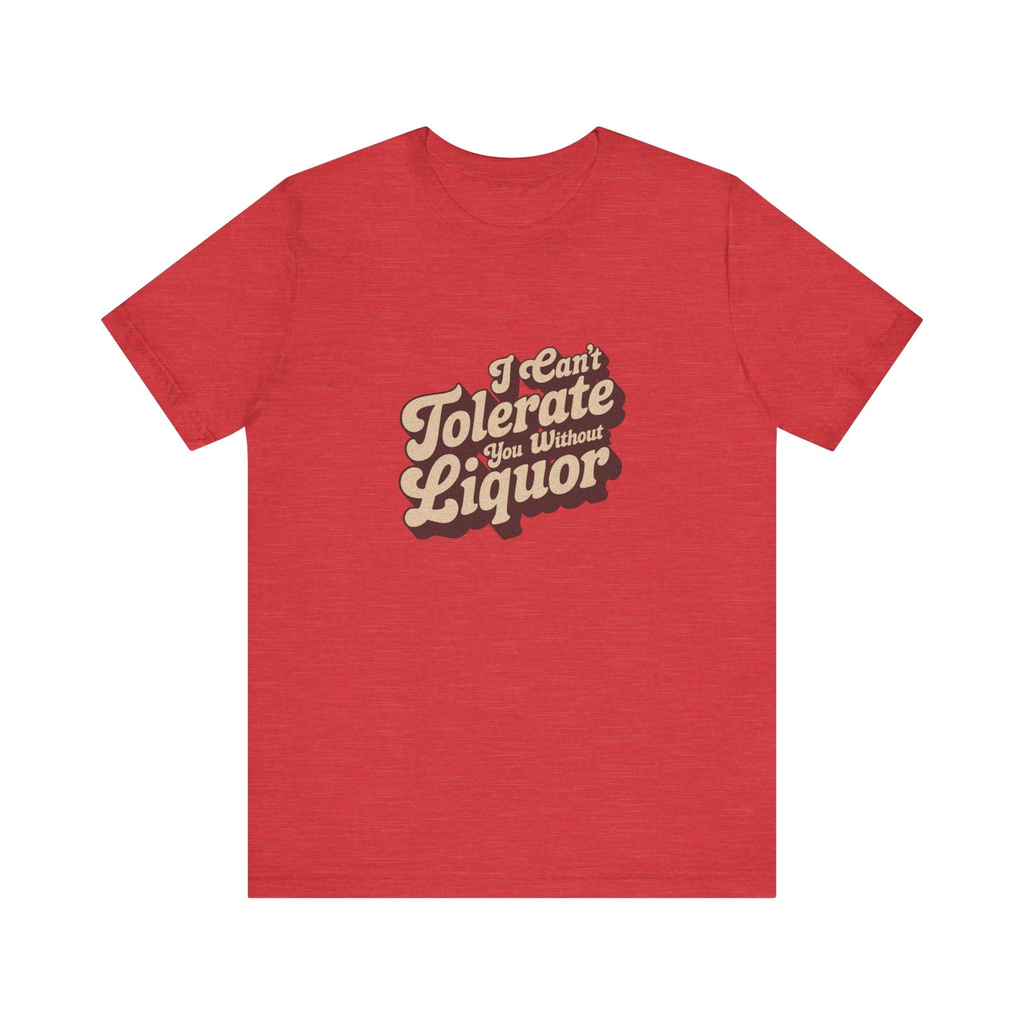 I Can't Tolerate You Without Liquor — Retro Tee (Light)