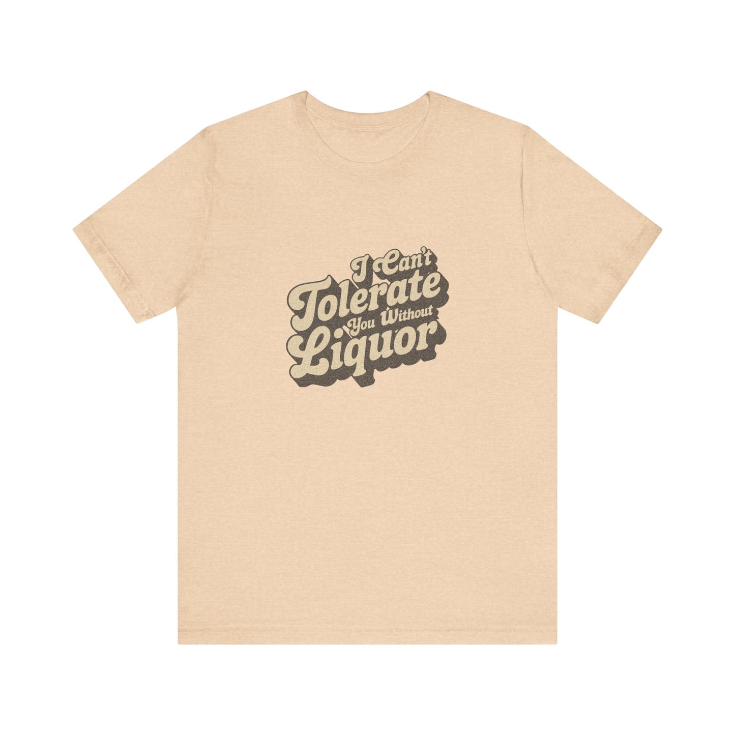 I Can't Tolerate You Without Liquor — Retro Tee (Light)