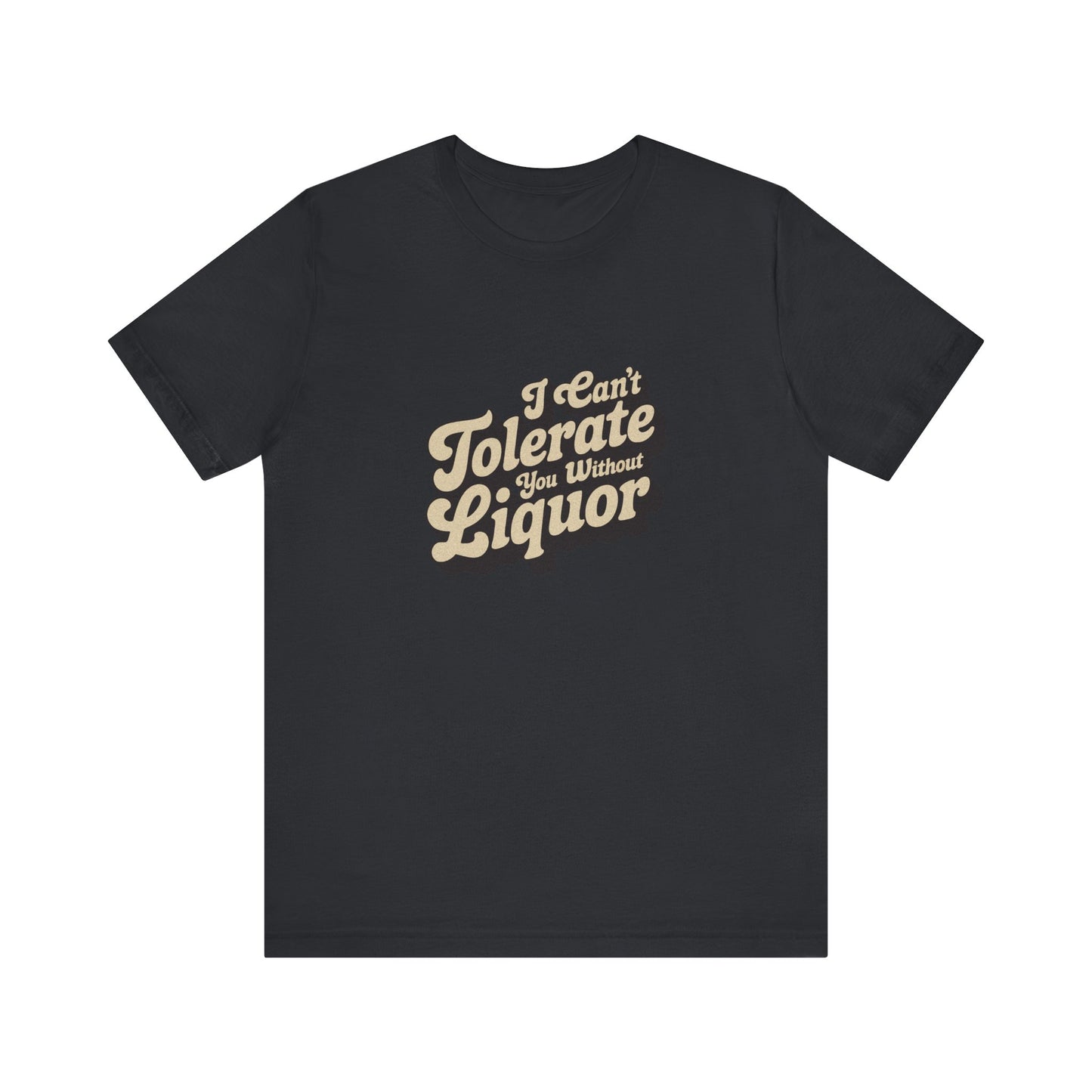 I Can't Tolerate You Without Liquor — Retro Tee (Dark)