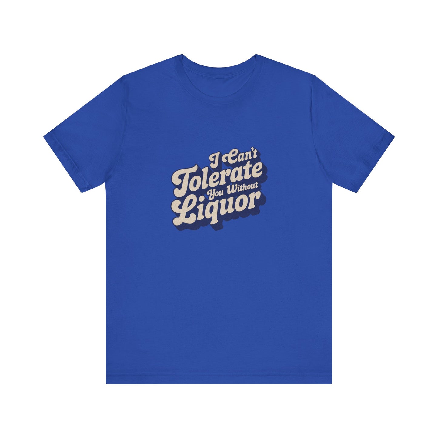 I Can't Tolerate You Without Liquor — Retro Tee (Dark)