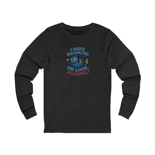 I Hate Drinking (Oh Look, Alcohol!) — Forgetful Fish Long Sleeve (Dark)