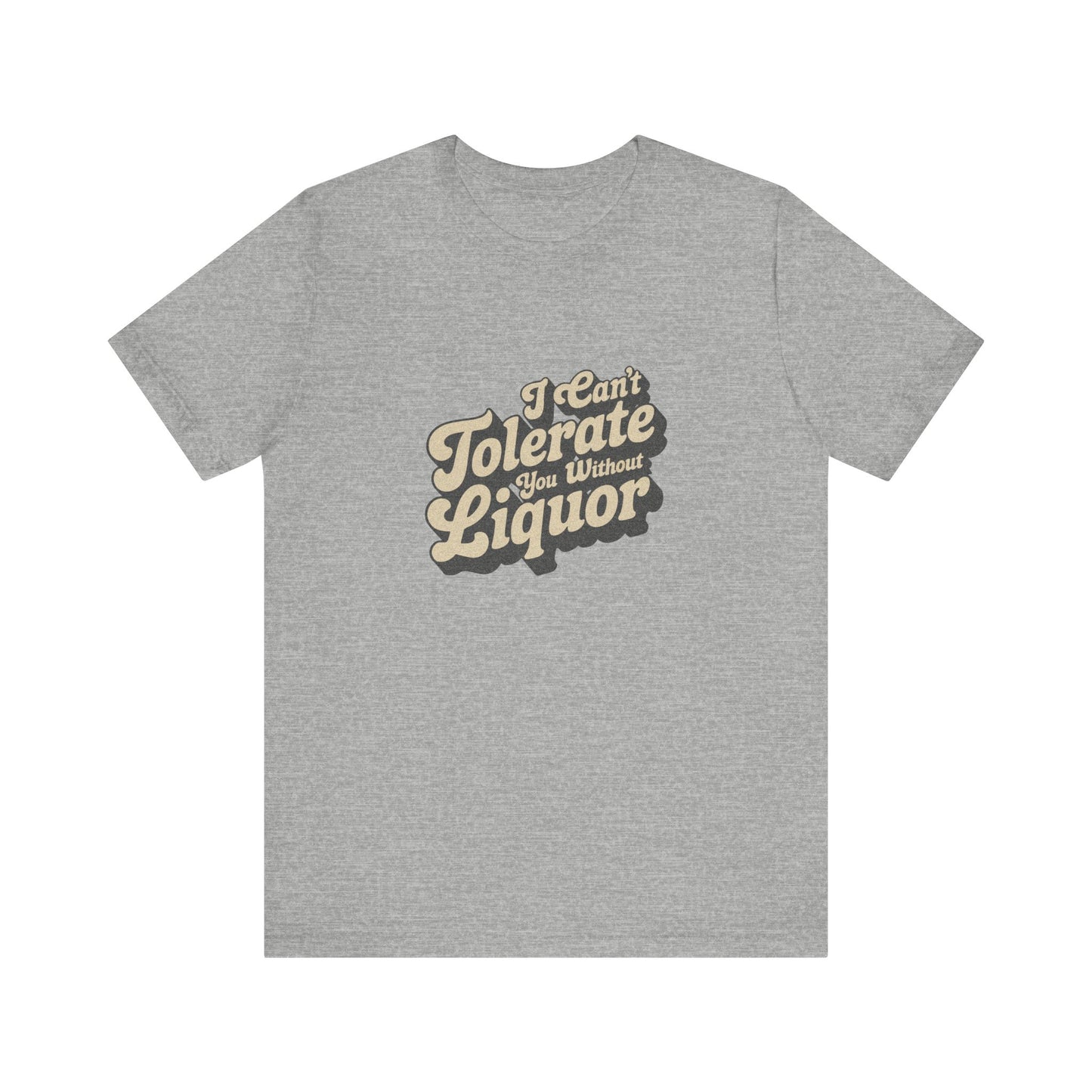 I Can't Tolerate You Without Liquor — Retro Tee (Light)