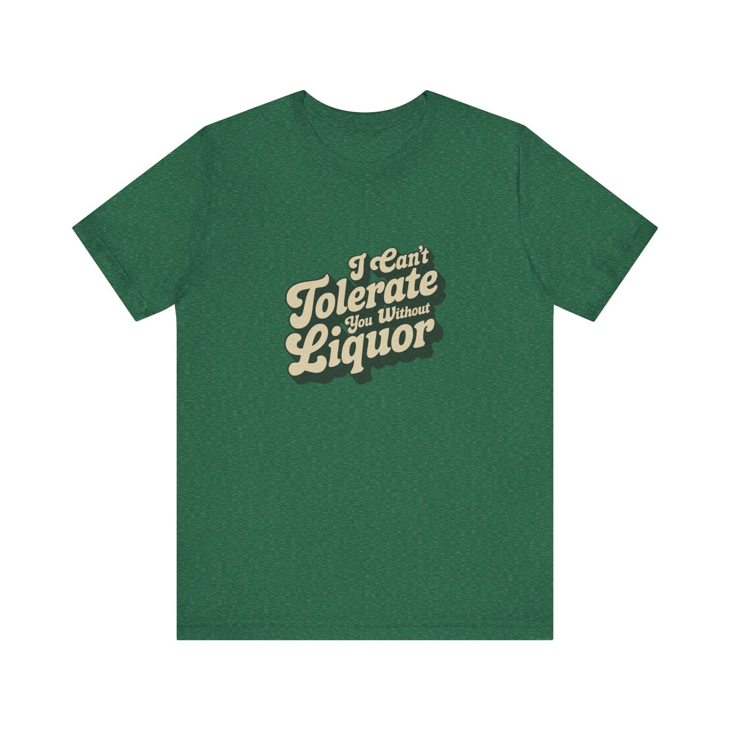 I Can't Tolerate You Without Liquor — Retro Tee (Dark)