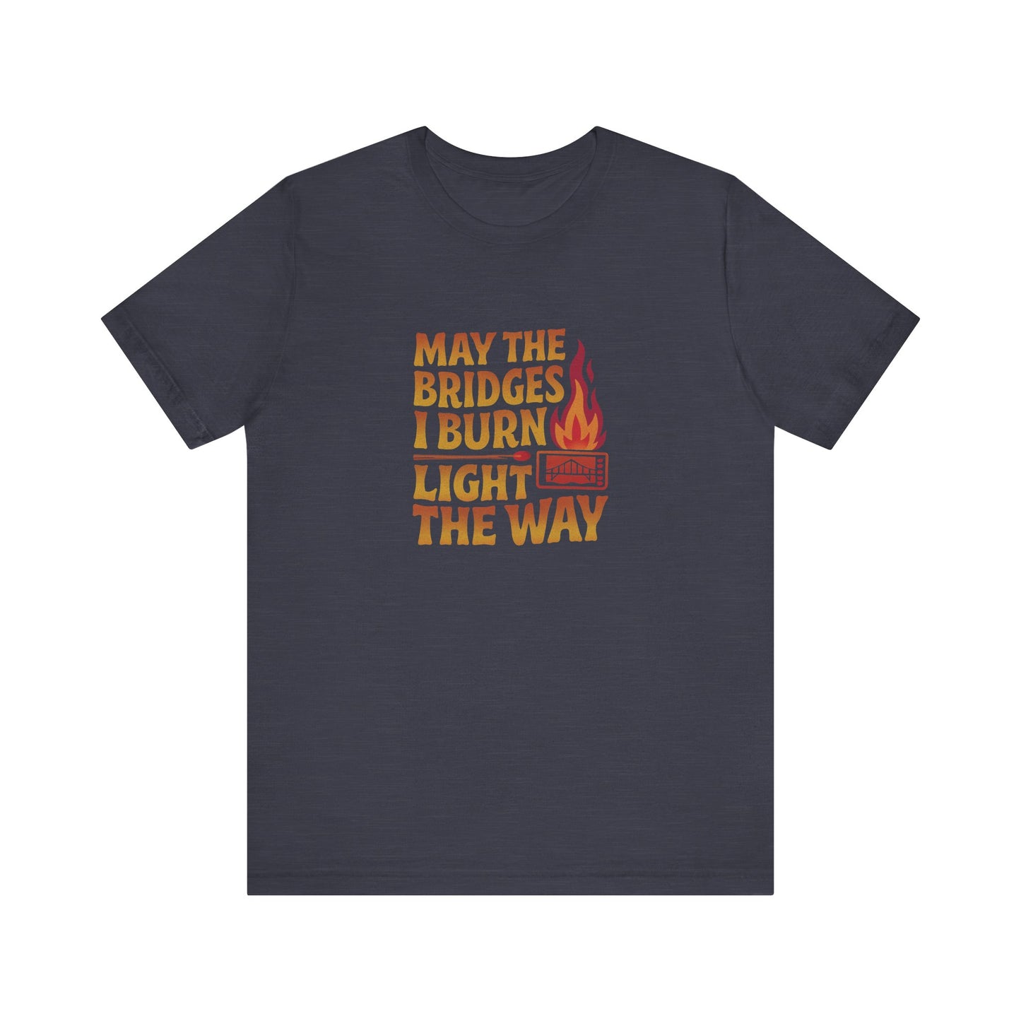 May the Bridges I Burn Light the Way — Retro Tee (Dark)