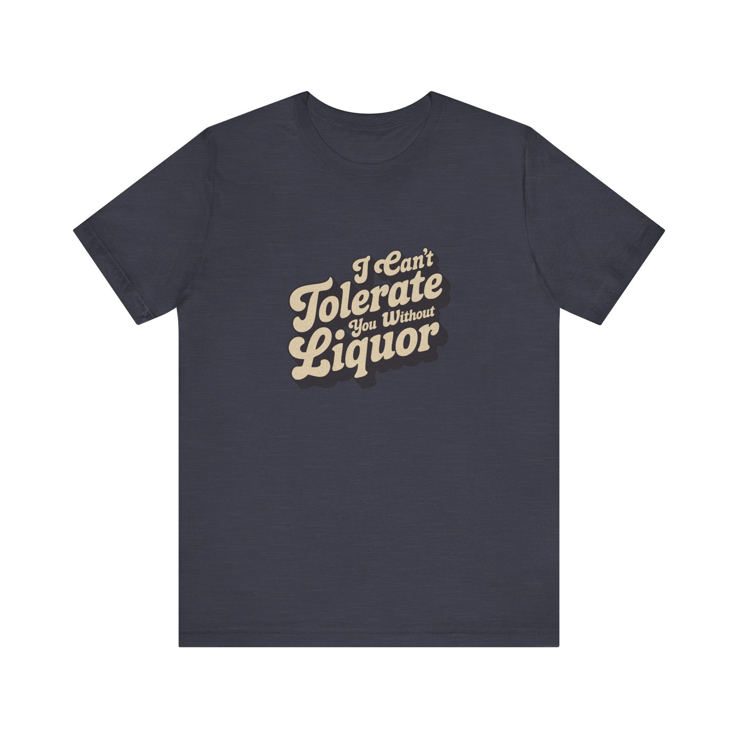 I Can't Tolerate You Without Liquor — Retro Tee (Dark)