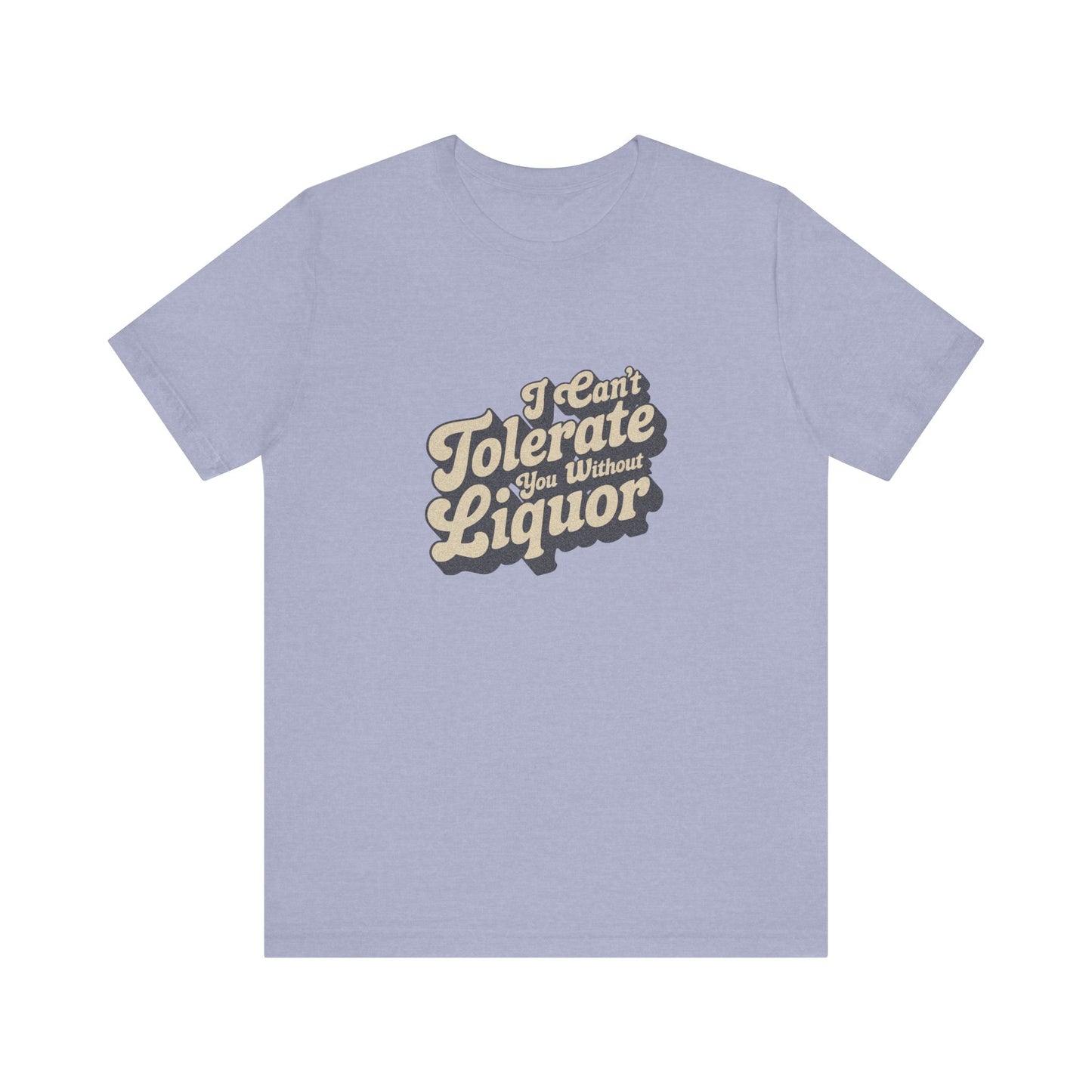 I Can't Tolerate You Without Liquor — Retro Tee (Light)