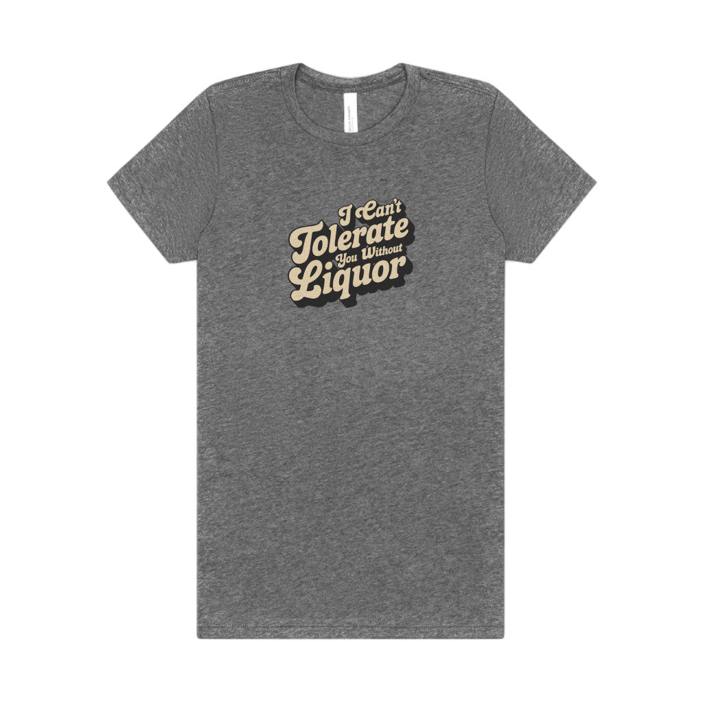 I Can't Tolerate You Without Liquor — Retro Women's Tee (Light)