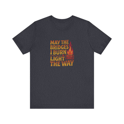 May the Bridges I Burn Light the Way — Retro Tee (Dark)