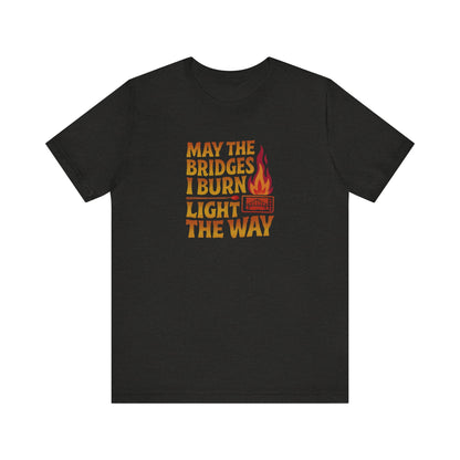 May the Bridges I Burn Light the Way — Retro Tee (Dark)