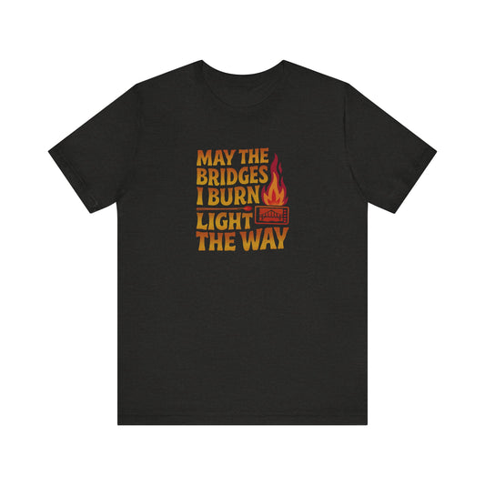 May the Bridges I Burn Light the Way — Retro Tee (Dark)