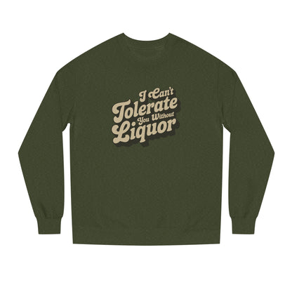 I Can't Tolerate You Without Liquor — Retro Sweatshirt (Dark)