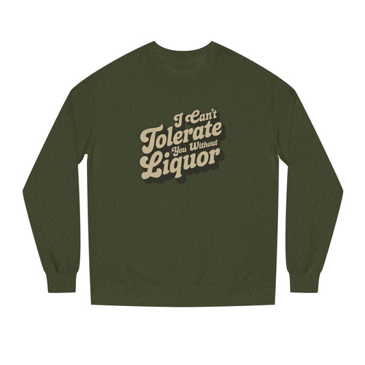 I Can't Tolerate You Without Liquor — Retro Sweatshirt (Dark)