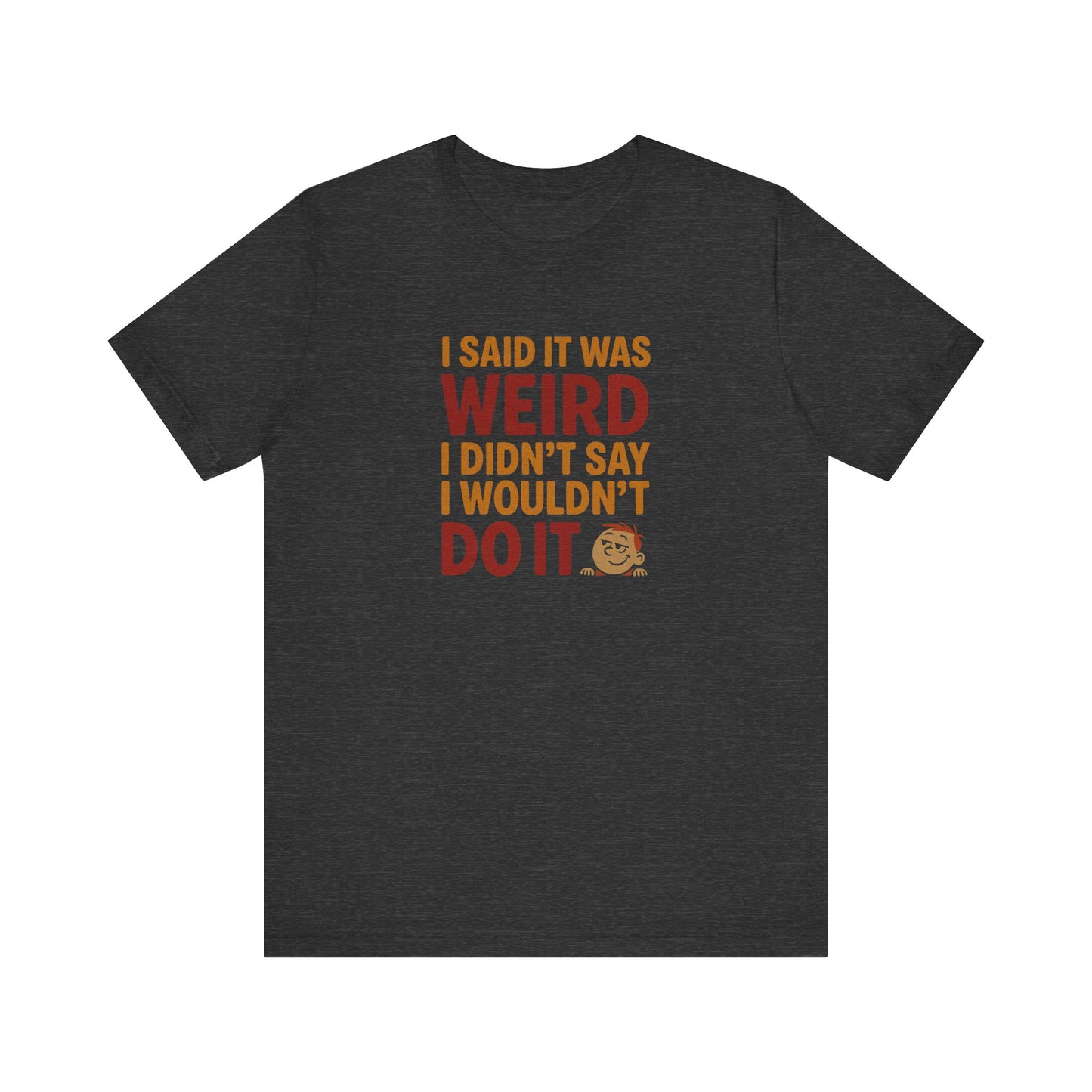 I Said It Was Weird, I Didn't Say I Wouldn't Do It (Colorful) — Retro Tee (Dark)