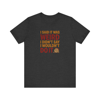 I Said It Was Weird, I Didn't Say I Wouldn't Do It (Colorful) — Retro Tee (Dark)