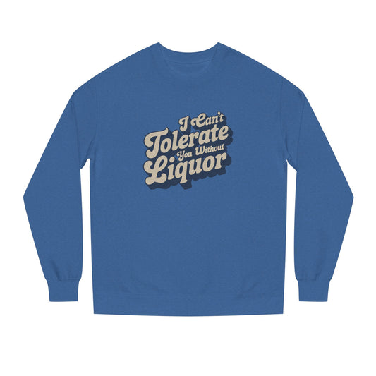 I Can't Tolerate You Without Liquor — Retro Sweatshirt (Dark)