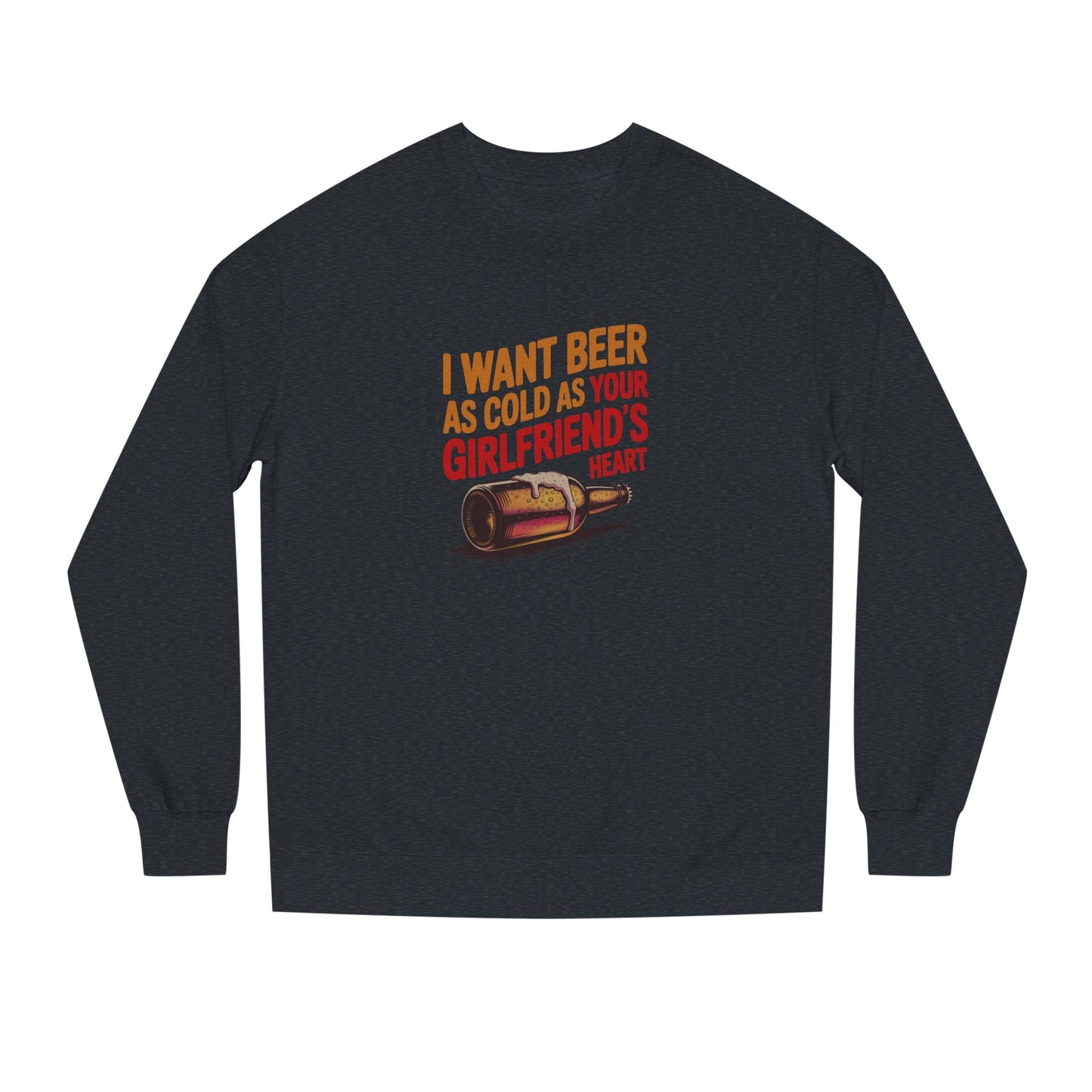 I Want Beer As Cold As Your Girlfriend’s Heart — Retro Sweatshirt (Dark)