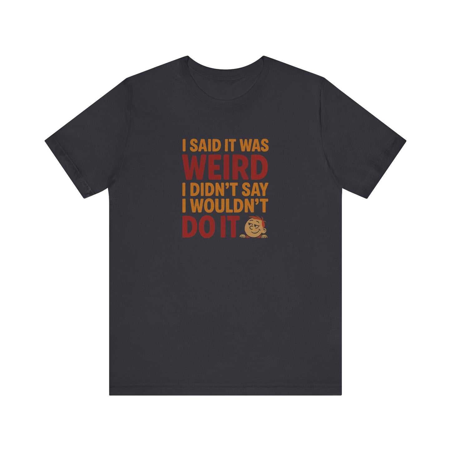 I Said It Was Weird, I Didn't Say I Wouldn't Do It (Colorful) — Retro Tee (Dark)