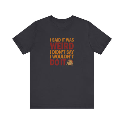 I Said It Was Weird, I Didn't Say I Wouldn't Do It (Colorful) — Retro Tee (Dark)