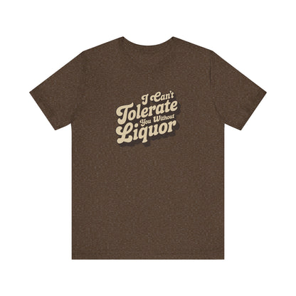 I Can't Tolerate You Without Liquor — Retro Tee (Dark)