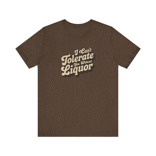 I Can't Tolerate You Without Liquor — Retro Tee (Dark)
